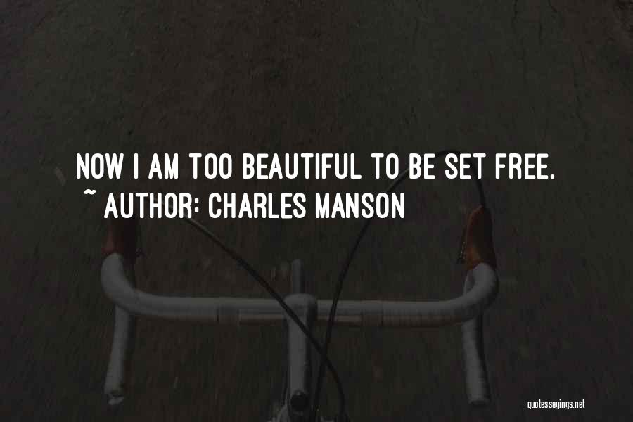Charles Manson Quotes: Now I Am Too Beautiful To Be Set Free.