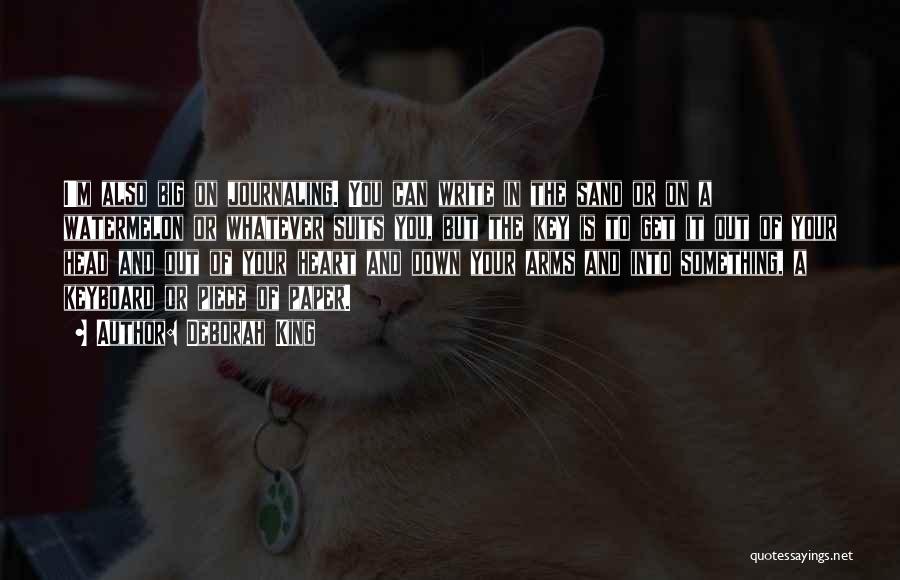 Deborah King Quotes: I'm Also Big On Journaling. You Can Write In The Sand Or On A Watermelon Or Whatever Suits You, But