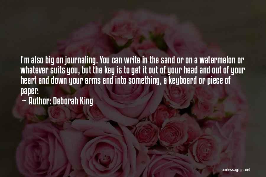 Deborah King Quotes: I'm Also Big On Journaling. You Can Write In The Sand Or On A Watermelon Or Whatever Suits You, But