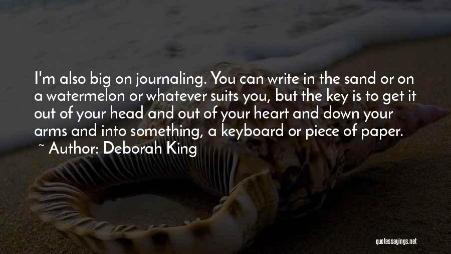 Deborah King Quotes: I'm Also Big On Journaling. You Can Write In The Sand Or On A Watermelon Or Whatever Suits You, But