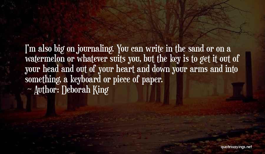 Deborah King Quotes: I'm Also Big On Journaling. You Can Write In The Sand Or On A Watermelon Or Whatever Suits You, But