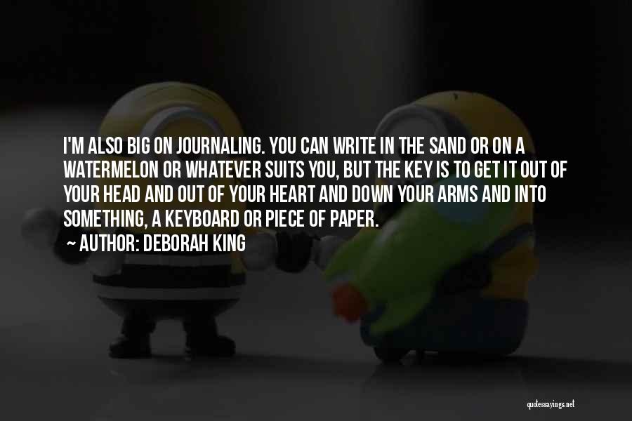 Deborah King Quotes: I'm Also Big On Journaling. You Can Write In The Sand Or On A Watermelon Or Whatever Suits You, But