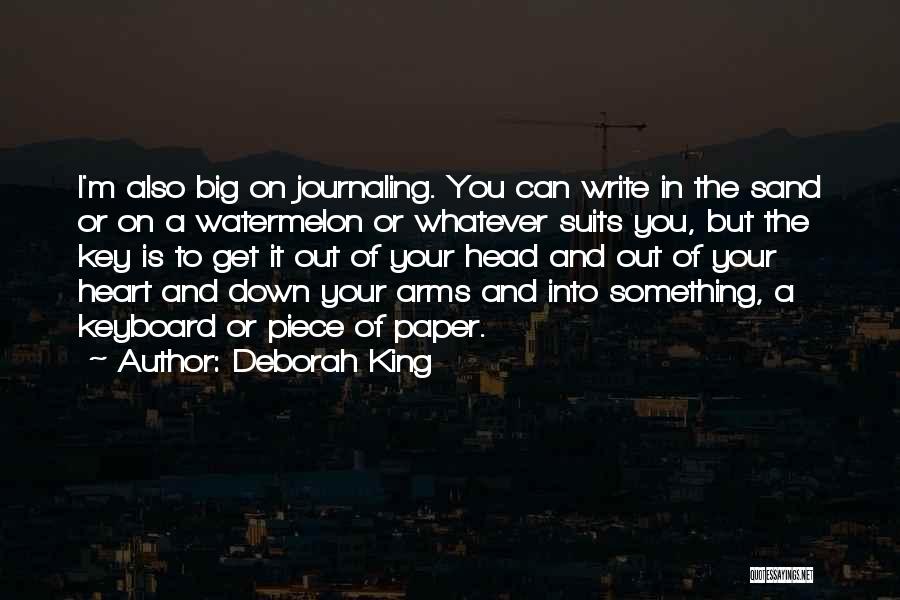 Deborah King Quotes: I'm Also Big On Journaling. You Can Write In The Sand Or On A Watermelon Or Whatever Suits You, But