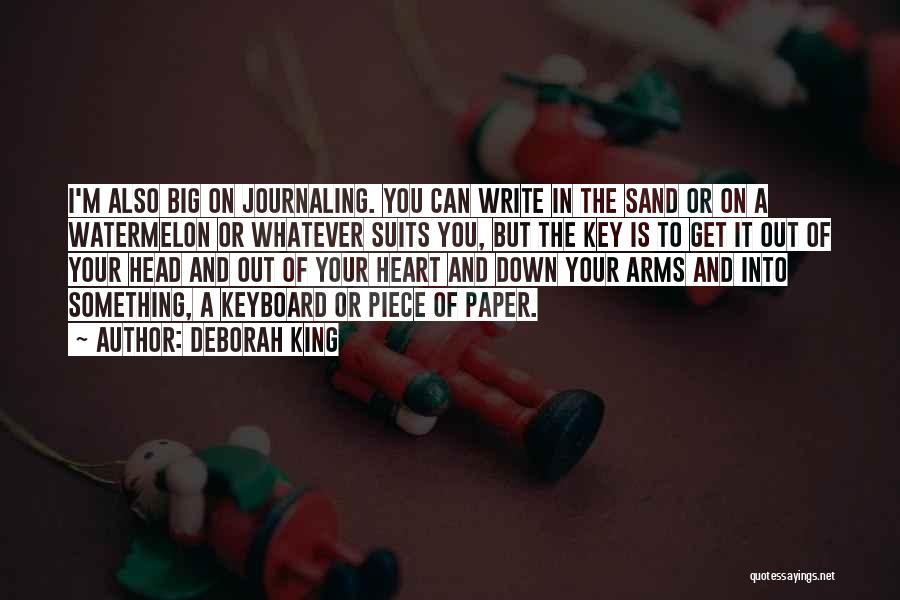 Deborah King Quotes: I'm Also Big On Journaling. You Can Write In The Sand Or On A Watermelon Or Whatever Suits You, But