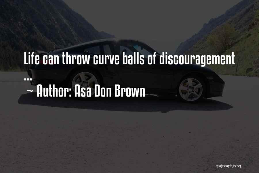 Asa Don Brown Quotes: Life Can Throw Curve Balls Of Discouragement ...