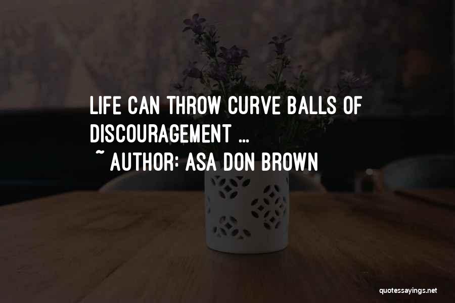 Asa Don Brown Quotes: Life Can Throw Curve Balls Of Discouragement ...