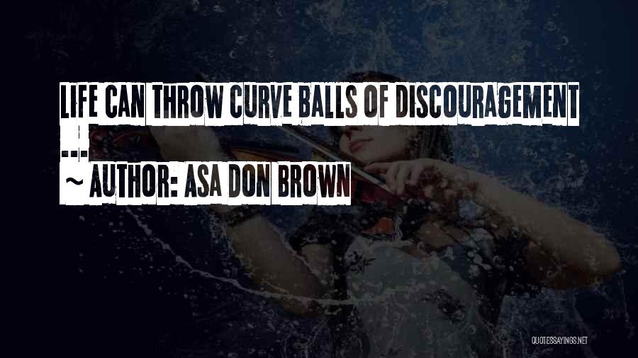 Asa Don Brown Quotes: Life Can Throw Curve Balls Of Discouragement ...