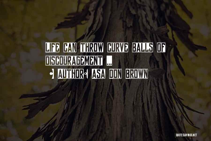 Asa Don Brown Quotes: Life Can Throw Curve Balls Of Discouragement ...