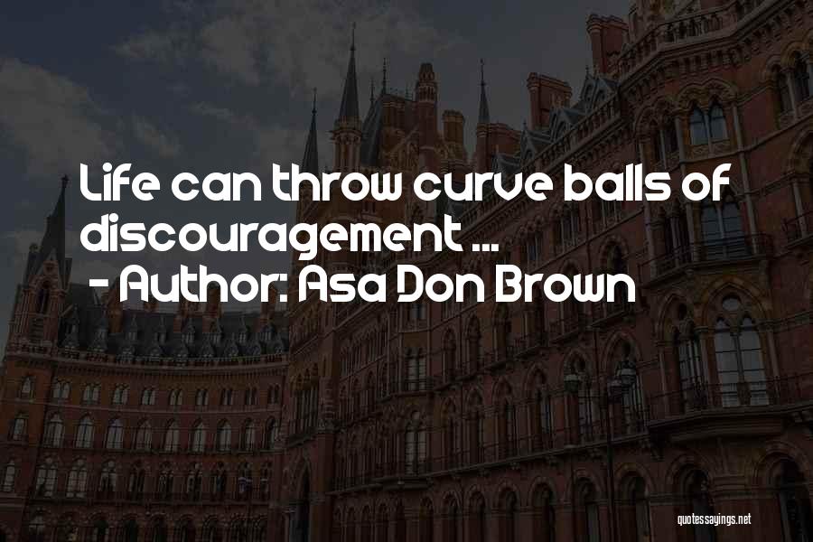 Asa Don Brown Quotes: Life Can Throw Curve Balls Of Discouragement ...