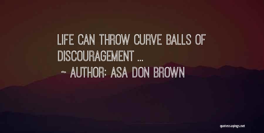 Asa Don Brown Quotes: Life Can Throw Curve Balls Of Discouragement ...
