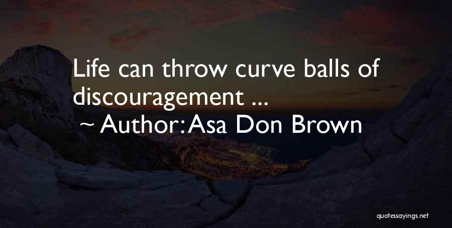 Asa Don Brown Quotes: Life Can Throw Curve Balls Of Discouragement ...