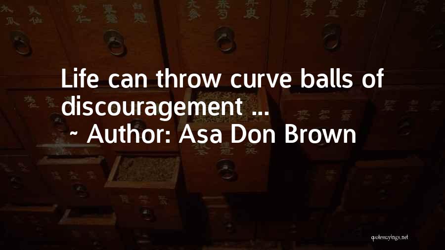 Asa Don Brown Quotes: Life Can Throw Curve Balls Of Discouragement ...
