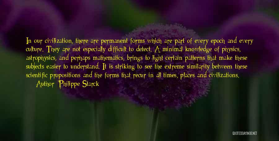 Philippe Starck Quotes: In Our Civilization, There Are Permanent Forms Which Are Part Of Every Epoch And Every Culture. They Are Not Especially
