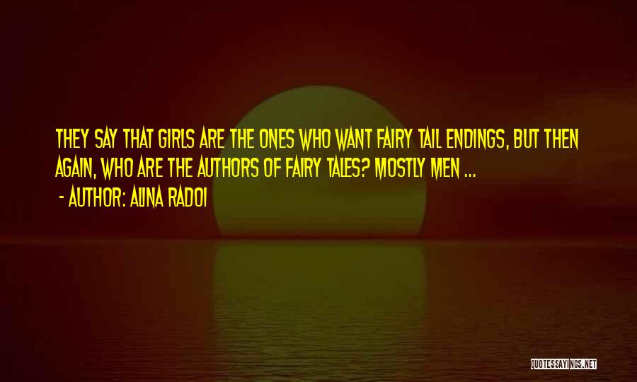 Alina Radoi Quotes: They Say That Girls Are The Ones Who Want Fairy Tail Endings, But Then Again, Who Are The Authors Of