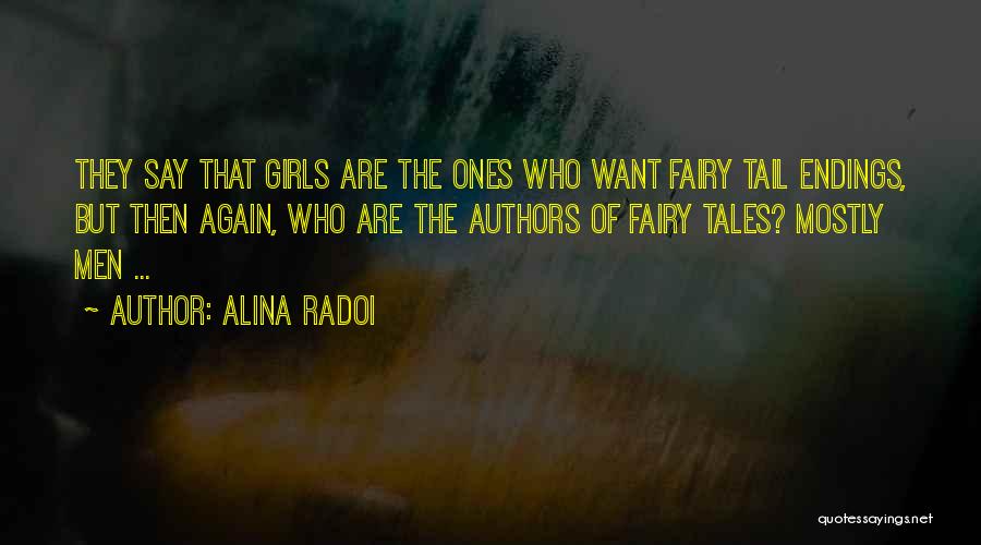 Alina Radoi Quotes: They Say That Girls Are The Ones Who Want Fairy Tail Endings, But Then Again, Who Are The Authors Of