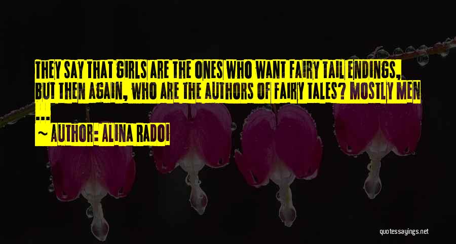 Alina Radoi Quotes: They Say That Girls Are The Ones Who Want Fairy Tail Endings, But Then Again, Who Are The Authors Of