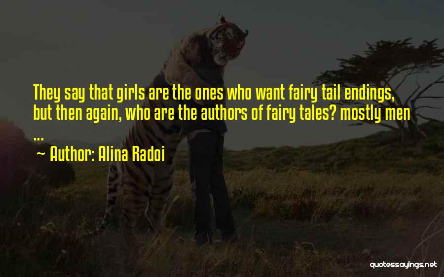 Alina Radoi Quotes: They Say That Girls Are The Ones Who Want Fairy Tail Endings, But Then Again, Who Are The Authors Of