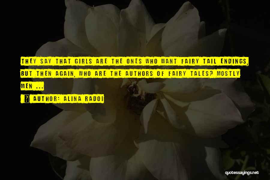 Alina Radoi Quotes: They Say That Girls Are The Ones Who Want Fairy Tail Endings, But Then Again, Who Are The Authors Of