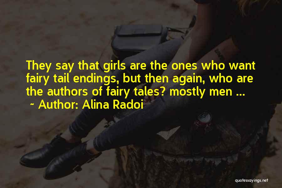 Alina Radoi Quotes: They Say That Girls Are The Ones Who Want Fairy Tail Endings, But Then Again, Who Are The Authors Of