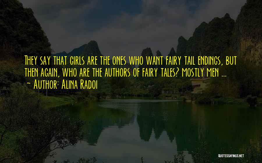 Alina Radoi Quotes: They Say That Girls Are The Ones Who Want Fairy Tail Endings, But Then Again, Who Are The Authors Of