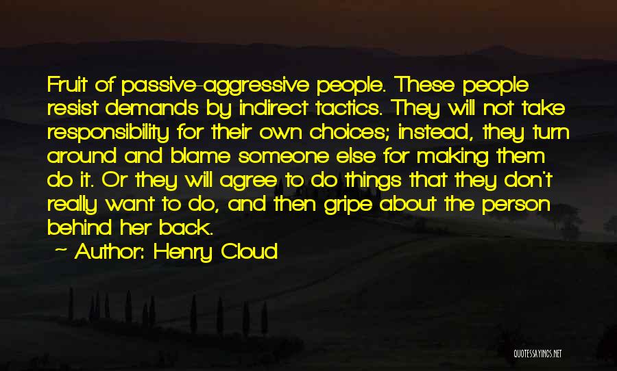 Henry Cloud Quotes: Fruit Of Passive-aggressive People. These People Resist Demands By Indirect Tactics. They Will Not Take Responsibility For Their Own Choices;