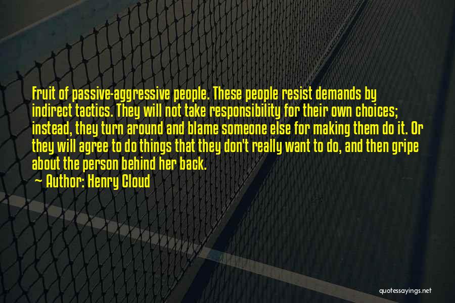 Henry Cloud Quotes: Fruit Of Passive-aggressive People. These People Resist Demands By Indirect Tactics. They Will Not Take Responsibility For Their Own Choices;