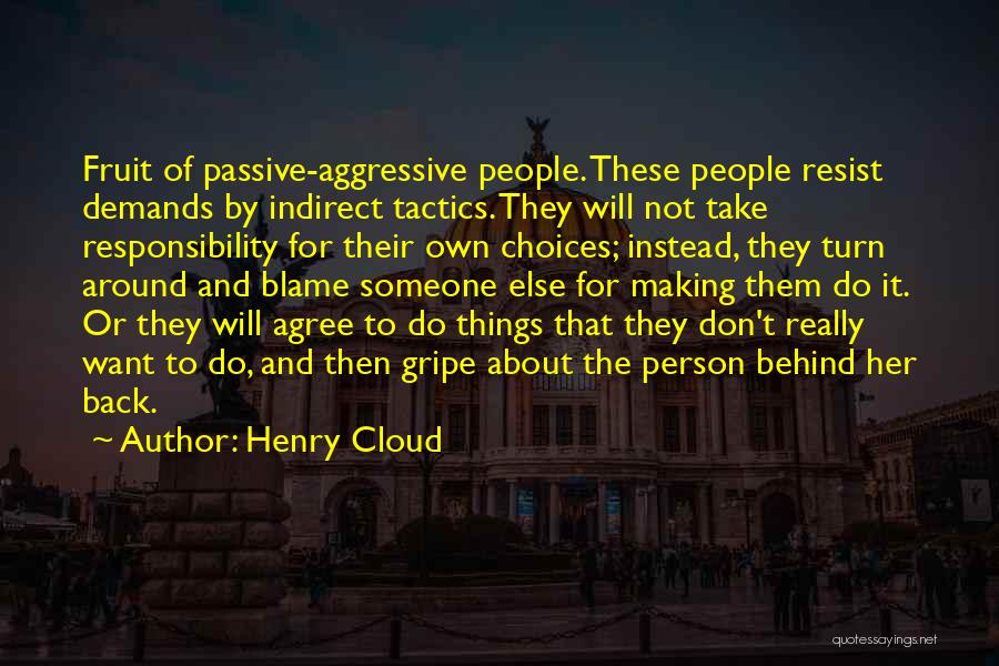 Henry Cloud Quotes: Fruit Of Passive-aggressive People. These People Resist Demands By Indirect Tactics. They Will Not Take Responsibility For Their Own Choices;