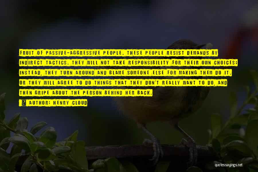 Henry Cloud Quotes: Fruit Of Passive-aggressive People. These People Resist Demands By Indirect Tactics. They Will Not Take Responsibility For Their Own Choices;