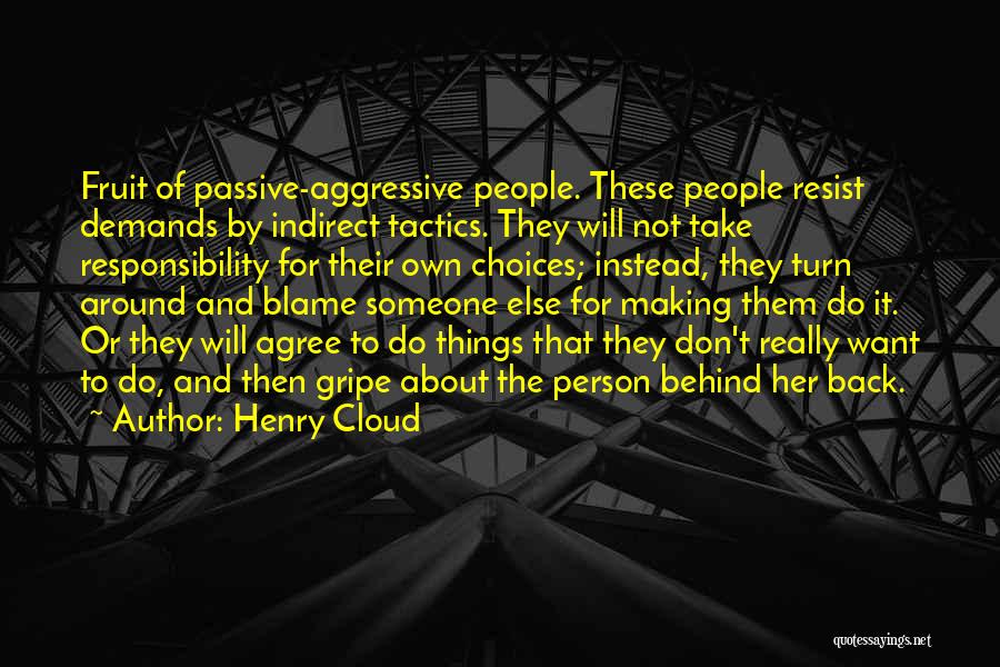 Henry Cloud Quotes: Fruit Of Passive-aggressive People. These People Resist Demands By Indirect Tactics. They Will Not Take Responsibility For Their Own Choices;