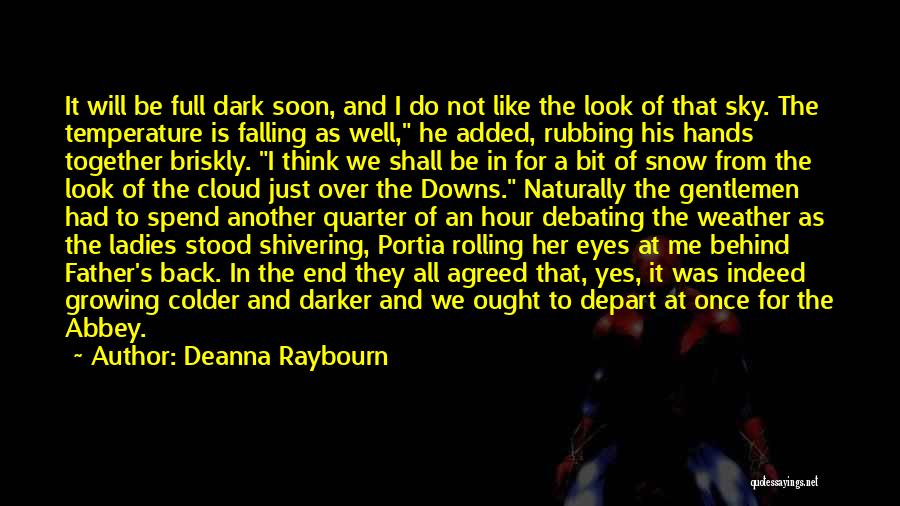 Deanna Raybourn Quotes: It Will Be Full Dark Soon, And I Do Not Like The Look Of That Sky. The Temperature Is Falling