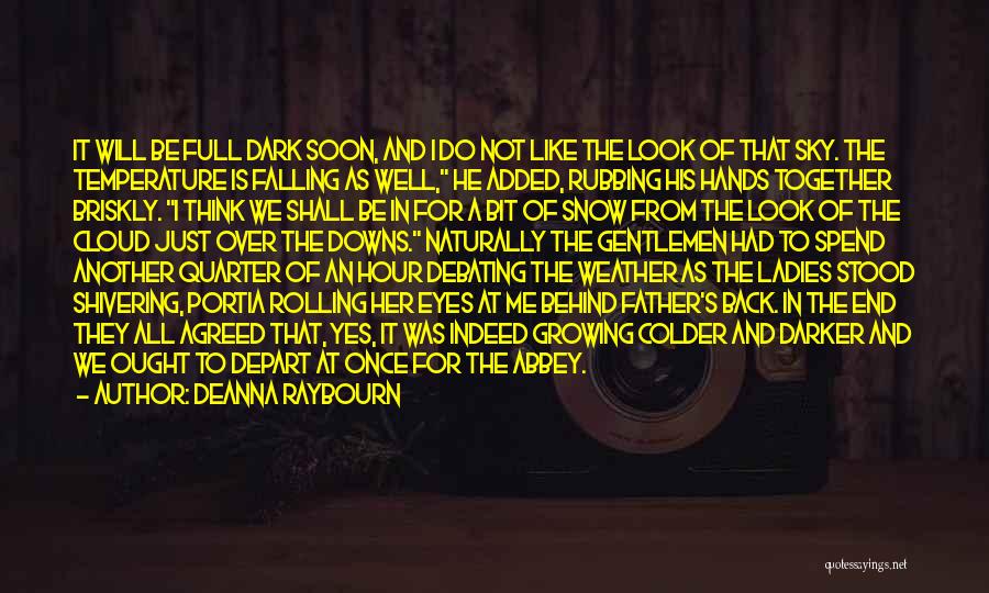 Deanna Raybourn Quotes: It Will Be Full Dark Soon, And I Do Not Like The Look Of That Sky. The Temperature Is Falling