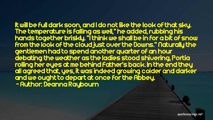 Deanna Raybourn Quotes: It Will Be Full Dark Soon, And I Do Not Like The Look Of That Sky. The Temperature Is Falling