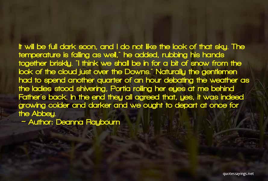 Deanna Raybourn Quotes: It Will Be Full Dark Soon, And I Do Not Like The Look Of That Sky. The Temperature Is Falling