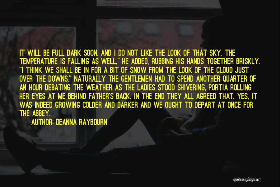 Deanna Raybourn Quotes: It Will Be Full Dark Soon, And I Do Not Like The Look Of That Sky. The Temperature Is Falling