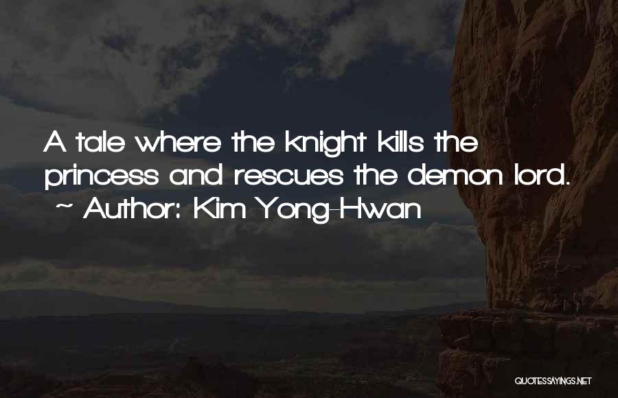 Kim Yong-Hwan Quotes: A Tale Where The Knight Kills The Princess And Rescues The Demon Lord.