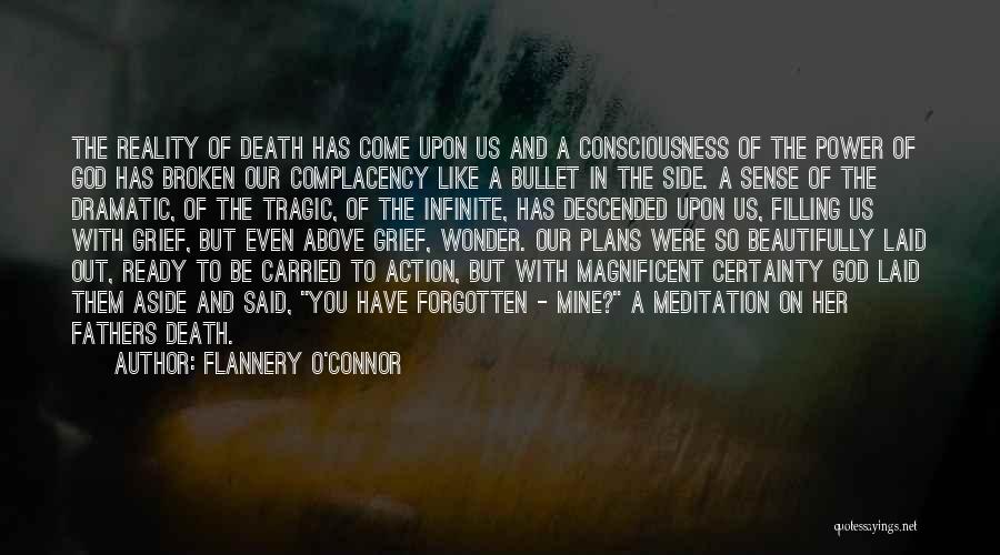 Flannery O'Connor Quotes: The Reality Of Death Has Come Upon Us And A Consciousness Of The Power Of God Has Broken Our Complacency