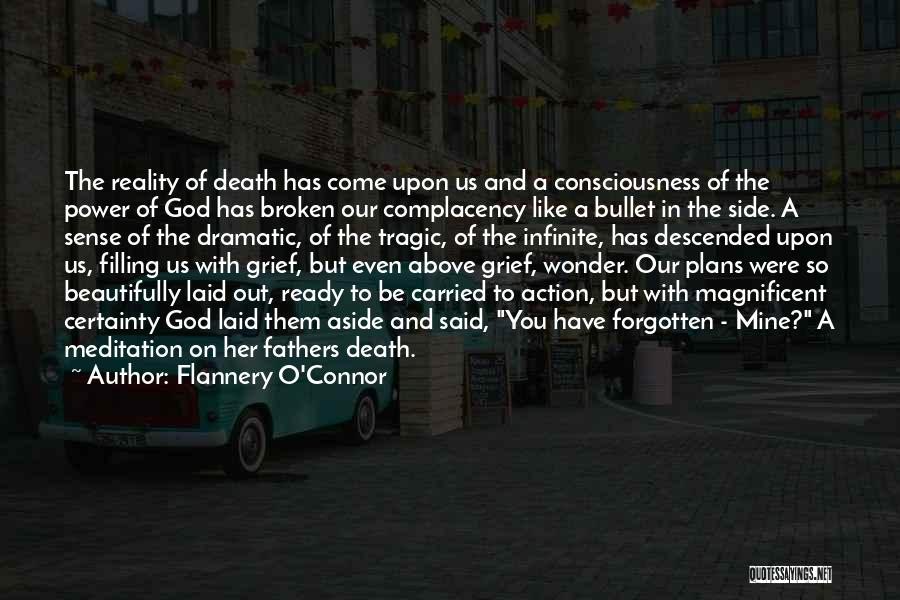 Flannery O'Connor Quotes: The Reality Of Death Has Come Upon Us And A Consciousness Of The Power Of God Has Broken Our Complacency