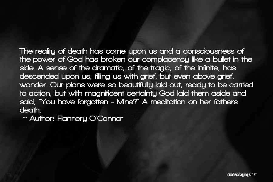 Flannery O'Connor Quotes: The Reality Of Death Has Come Upon Us And A Consciousness Of The Power Of God Has Broken Our Complacency
