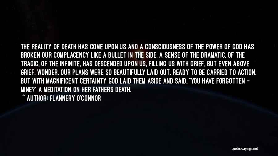 Flannery O'Connor Quotes: The Reality Of Death Has Come Upon Us And A Consciousness Of The Power Of God Has Broken Our Complacency