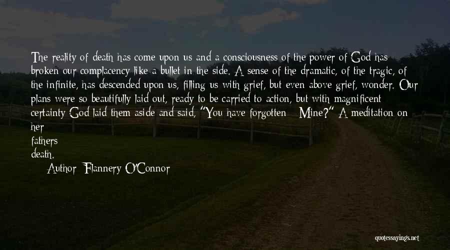 Flannery O'Connor Quotes: The Reality Of Death Has Come Upon Us And A Consciousness Of The Power Of God Has Broken Our Complacency