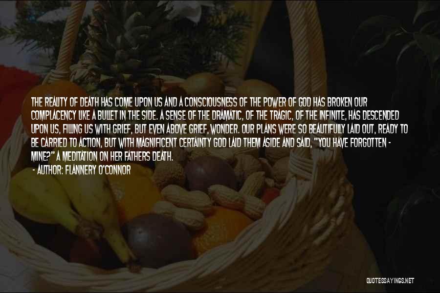 Flannery O'Connor Quotes: The Reality Of Death Has Come Upon Us And A Consciousness Of The Power Of God Has Broken Our Complacency
