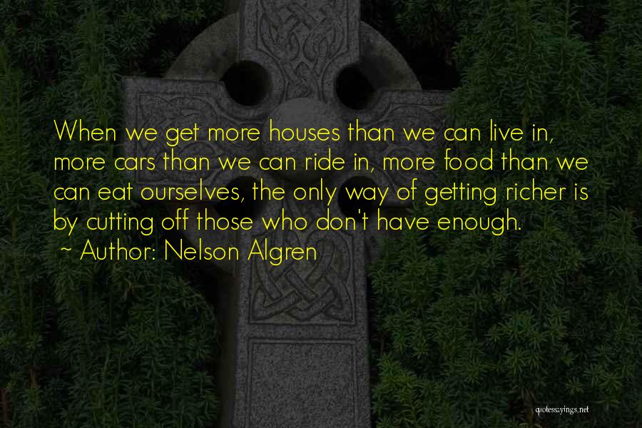 Nelson Algren Quotes: When We Get More Houses Than We Can Live In, More Cars Than We Can Ride In, More Food Than