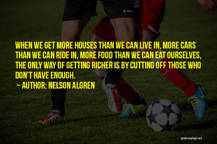 Nelson Algren Quotes: When We Get More Houses Than We Can Live In, More Cars Than We Can Ride In, More Food Than