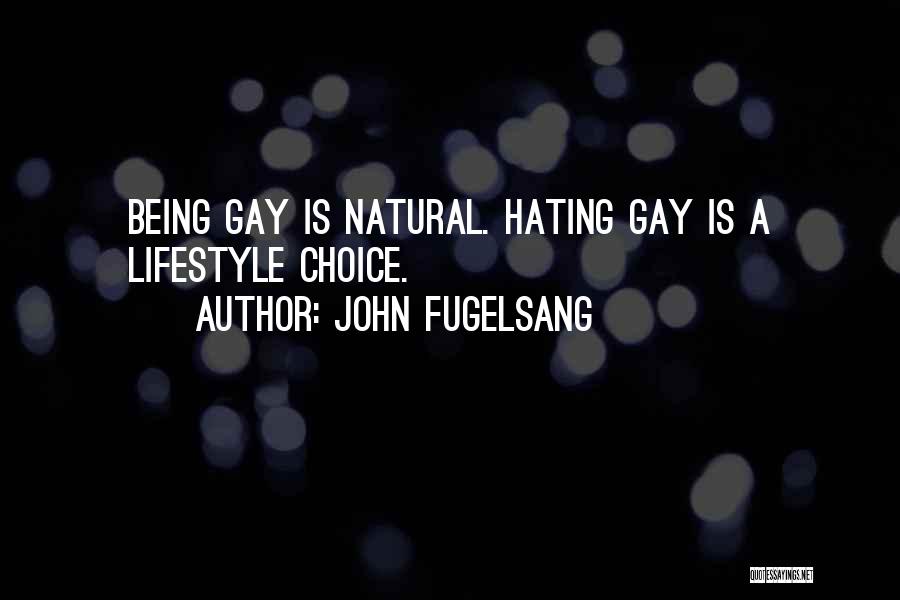 John Fugelsang Quotes: Being Gay Is Natural. Hating Gay Is A Lifestyle Choice.