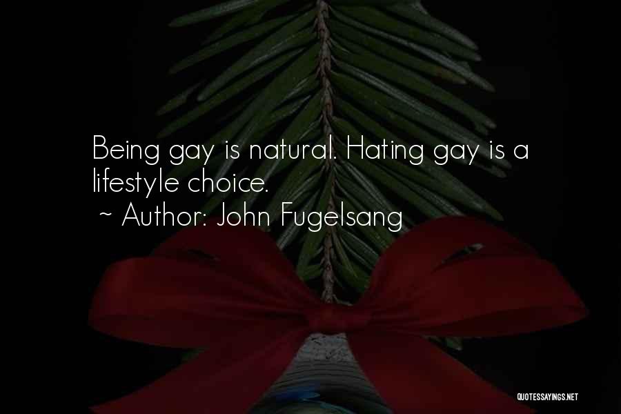 John Fugelsang Quotes: Being Gay Is Natural. Hating Gay Is A Lifestyle Choice.