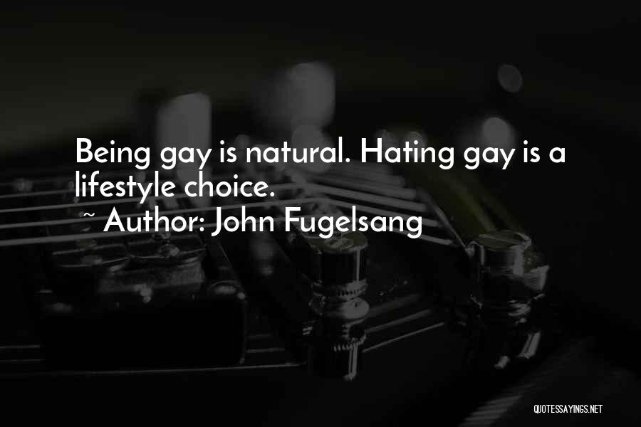 John Fugelsang Quotes: Being Gay Is Natural. Hating Gay Is A Lifestyle Choice.