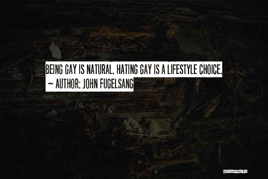 John Fugelsang Quotes: Being Gay Is Natural. Hating Gay Is A Lifestyle Choice.