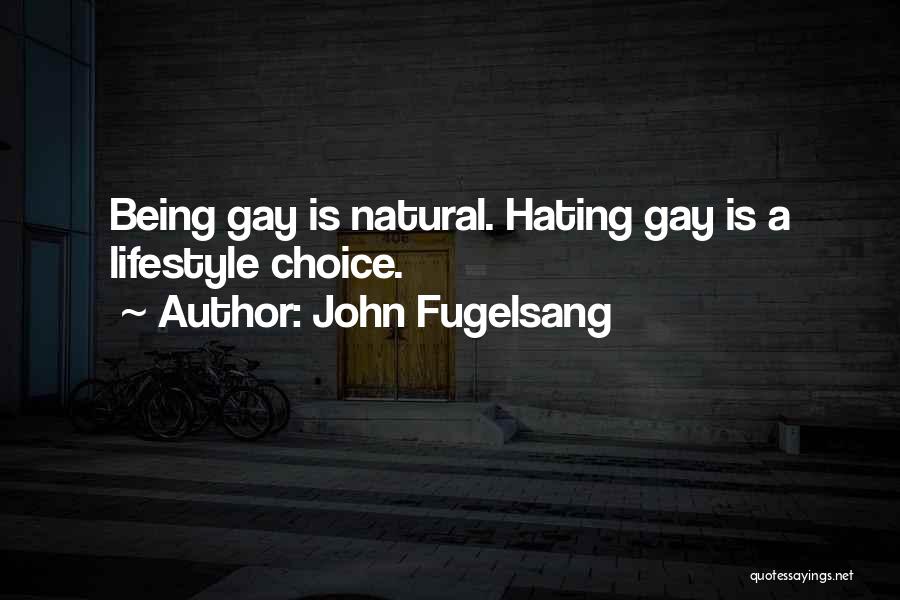 John Fugelsang Quotes: Being Gay Is Natural. Hating Gay Is A Lifestyle Choice.