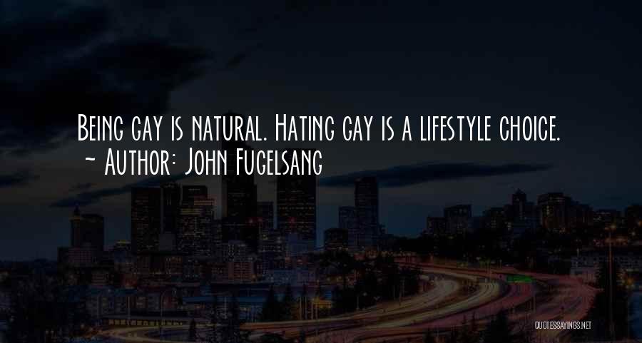 John Fugelsang Quotes: Being Gay Is Natural. Hating Gay Is A Lifestyle Choice.