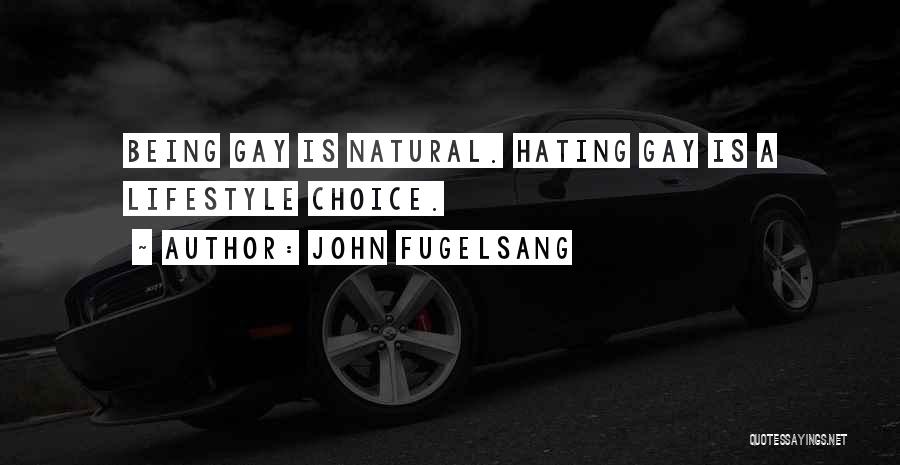 John Fugelsang Quotes: Being Gay Is Natural. Hating Gay Is A Lifestyle Choice.